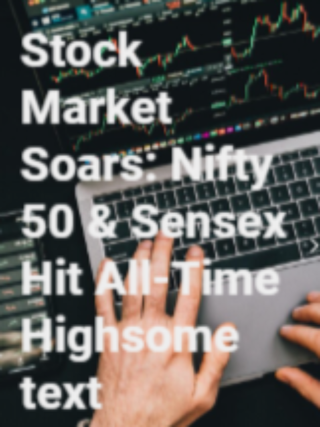 Stock Market Soars: Nifty 50 & Sensex Hit All-Time Highs